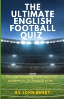 The Ultimate English Football Quiz: Test your knowledge with over 300 questions on the beautiful game B0DQHMP5RG Book Cover