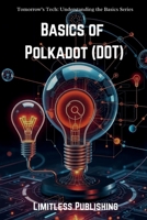 Basics of Polkadot (DOT) (Tomorrow's Tech: Understanding the Basics) B0DHQ7D972 Book Cover