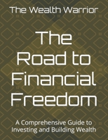 The Road to Financial Freedom: A Comprehensive Guide to Investing and Building Wealth B0BSJC3LP1 Book Cover