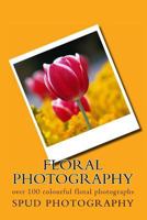 Floral Photography: over 100 colourful floral photographs 1502542420 Book Cover