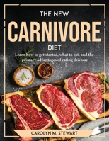 The New Carnivore Diet: Learn how to get started, what to eat, and the primary advantages of eating this way 1804767697 Book Cover