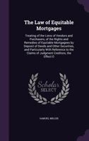 The Law of Equitable Mortgages: Treating of the Liens of Vendors and Purchasers, of the Rights and Remedies of Equitable Mortgages by Deposit of Deed and Other Securities, and Particularly with Refere 1018361375 Book Cover