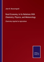 Rural economy: in its relations with chemistry, physics, and meteorology: or, Chemistry applied to agriculture 127718495X Book Cover