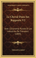 Le Cheval Dans Ses Rapports V2: Avec L'Economie Rurale Et Les Industries De Transport (1894) 1168129427 Book Cover