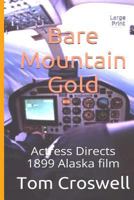 Bare Mountain Gold: Actress Durects a New Alaska Gold Rush Movie 1492399833 Book Cover