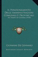 Il Funzionamento Delle Amministrazioni Comunali E Provinciali: In Tempo Di Guerra (1918) 1168132932 Book Cover