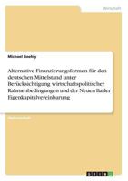 Alternative Finanzierungsformen Fur Den Deutschen Mittelstand Unter Berucksichtigung Wirtschaftspolitischer Rahmenbedingungen Und Der Neuen Basler Eigenkapitalvereinbarung 3668369712 Book Cover