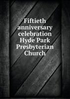 Fiftieth anniversary celebration : Hyde Park Presbyterian Church, 1860 ... 1910 ... Chicago, May first to eighth, nineteen hundred and ten. 5518800584 Book Cover