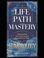 Life Path Mastery: Understanding Your Life’s Purpose Through Numerology: Unlock the Power of Numbers to Discover Your Destiny, Overcome Challenges, ... Unlocking the Secrets of Your Life’s Numbers) B0DXPTG8RN Book Cover