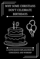 Why Some Christians Don’t Celebrate Birthdays: A Faith-Based Explanation of Conscience and Worship (FAITH & CONSCIENCE EXPLAINED) B0GFDDL1M2 Book Cover