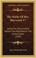 The Works Of Mrs. Sherwood V7: Being The Only Uniform Edition Ever Published In The United States 116363039X Book Cover