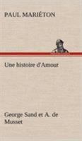 Une Histoire D'amour, George Sand Et A. De Musset, Documents Inédits - Lettres De Musaet 1018448985 Book Cover