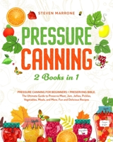 Pressure Canning 2 Books in 1: Pressure Canning for Beginners + Preserving Bible. The Ultimate Guide to Preserve Meat, Jam, Jellies, Pickles, Vegetables, Meals, and More. Fun and Delicious Recipes B088BHGSDL Book Cover