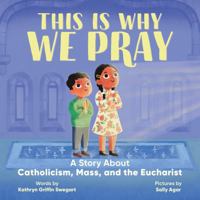 This Is Why We Pray: A Story About Catholicism, Mass, and the Eucharist B0GXC3FHL9 Book Cover