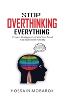 STOP OVERTHINKING EVERYTHING: Proven Strategies to Calm Your Mind And Overcome Anxiety B0DVPSSGD4 Book Cover