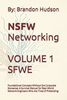 NSFW Networking Safe for Work Edition: Volume 1 - Foundational Concepts Without the Corporate Nonsense: A Survival Manual for Real-World Network Engineers Who Are Tired of Pretending B0FNRWQHX9 Book Cover