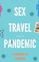 Sex, Travel, And The Pandemic: A Memoir B0BRQB8H4G Book Cover