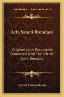 Acta Sancti Brendani: Original Latin Documents Connected With The Life Of Saint Brendan 1163229903 Book Cover
