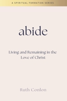Abide: Living and Remaining in the Love of Christ (Spiritual Formation) 1068474300 Book Cover