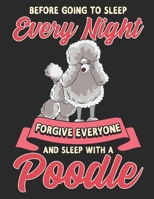 Before going to Sleep Every Night Forgive Everyone and Sleep with a Poodle: Planner Weekly and Monthly for 2020 Calendar Business Planners Organizer ... 8,5“ x 11“ with Funny Poodle Dog Lover Breed 1712513524 Book Cover