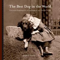 The Best Dog in the World: Vintage Portraits of Children and Their Dogs 1580088406 Book Cover