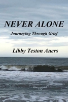NEVER ALONE: JOURNEYING THROUGH GRIEF 1736222244 Book Cover