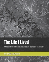 The Life I Lived: The accident didn't just leave a scar, it created an enitity B0DWG2CY92 Book Cover