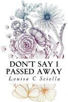Don't Say I Passed Away: Poetry of Life and Death, Love and Loss 1986128539 Book Cover