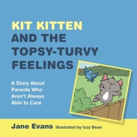 Kit Kitten and the Topsy-Turvy Feelings: A Story About Parents Who Aren't Always Able to Care 1849056021 Book Cover
