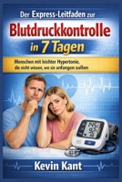Der Express-Leitfaden zur Blutdruckkontrolle in 7 Tagen: Menschen mit leichter Hypertonie, die nicht wissen, wo sie anfangen sollen (German Edition) B0GC63SGLC Book Cover