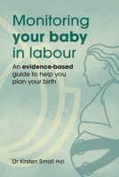 Monitoring Your Baby in Labour: An Evidence-Based Guide to Help Plan Your Birth 1764171810 Book Cover