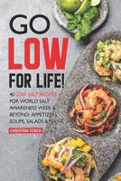 Go Low for Life!: 40 Low Salt Recipes - for World Salt Awareness Week & Beyond: Appetizers, Soups, Salads & Mains 1096532824 Book Cover