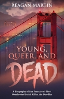 Young, Queer, and Dead: A Biography of San Francisco's Most Overlooked Serial Killer, The Doodler 1629177598 Book Cover