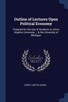 Outline of Lectures Upon Political Economy: Prepared for the Use of Students at the University of Mi 111333634X Book Cover