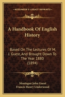 A Handbook Of English History: Based On The Lectures Of M. J. Guest, And Brought Down To The Year 1880 1120118638 Book Cover
