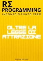 Reprogramming - Oltre la Legge dell'Attrazione: Inconscio punto zero (Italian Edition) 129199131X Book Cover