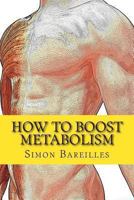 How To Boost Metabolism: Increase Metabolism For A Quick Weight Loss 1481887432 Book Cover