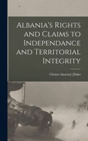Albania's Rights and Claims to Independance and Territorial Integrity 1017178151 Book Cover