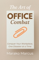 The Art of Office Combat: Conquer Your Workplace, One Disaster at a Time (Pocket Self-help Handbooks for Creativity, Positivity, Agility, Mindfulness & Inspiration) B0DQLJVWVL Book Cover