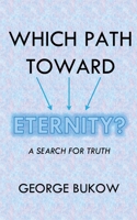 Which Path Toward Eternity? A Search for Truth B0CR9J1YGJ Book Cover