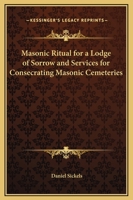 Masonic Ritual For A Lodge Of Sorrow And Services For Consecrating Masonic Cemeteries 1425334334 Book Cover