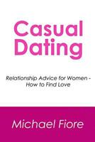 Casual Dating: Relationship Advice for Women - How to Find Love 1500632333 Book Cover