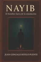Nayib: El hombre fuera de la simulación (Spanish Edition) B0FKZFVQV1 Book Cover