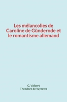 Les m�lancolies de Caroline de G�nderode et le romantisme allemand 2491962101 Book Cover