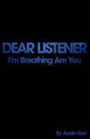 Dear Listener: I'm Breathing Are You? 1500447838 Book Cover
