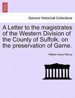 A Letter to the magistrates of the Western Division of the County of Suffolk, on the preservation of Game. 1241350604 Book Cover
