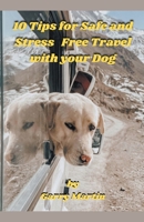 10 Tips for Safe and Stress Free Travel with your Dog B0C2RVTRTV Book Cover