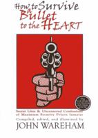 How to Survive a Bullet to the Heart: Secret Lives & Uncensored Confessions of Maximum Security Prison Inmates 1566493994 Book Cover