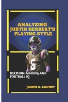 ANALYZING JUSTIN HERBERT'S PLAYING STYLE: DECISION-MAKING AND FOOTBALL IQ B0DT4HHGVY Book Cover