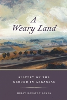 A Weary Land: Slavery on the Ground in Arkansas 0820363685 Book Cover